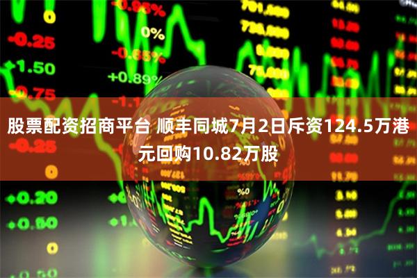 股票配资招商平台 顺丰同城7月2日斥资124.5万港元回购10.82万股