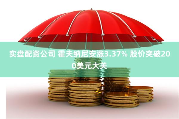 实盘配资公司 霍夫纳尼安涨3.37% 股价突破200美元大关