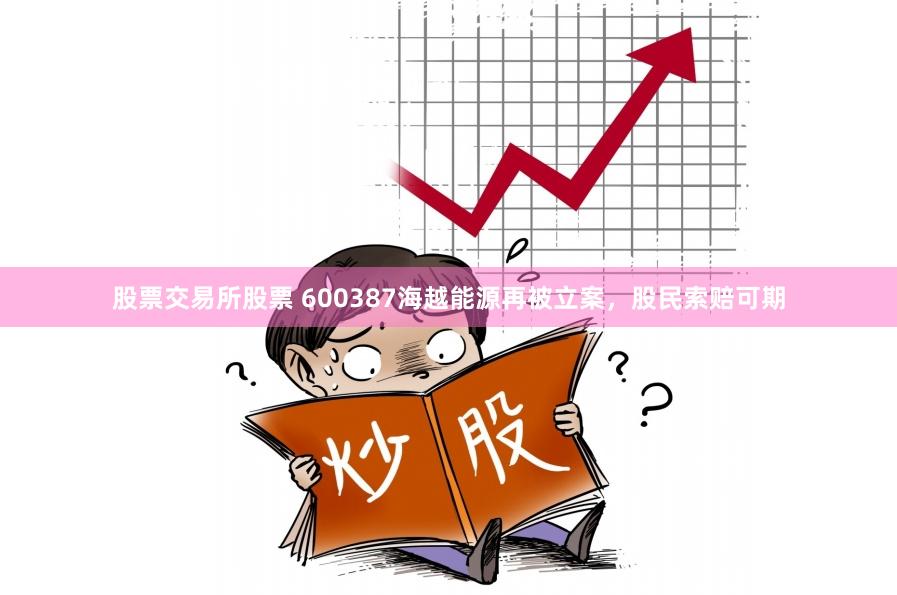 股票交易所股票 600387海越能源再被立案，股民索赔可期