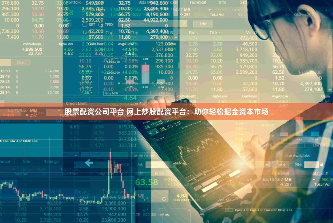 股票配资公司平台 网上炒股配资平台：助你轻松掘金资本市场